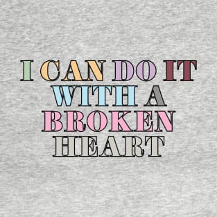 I Can Do It With A Broken Heart T-Shirt